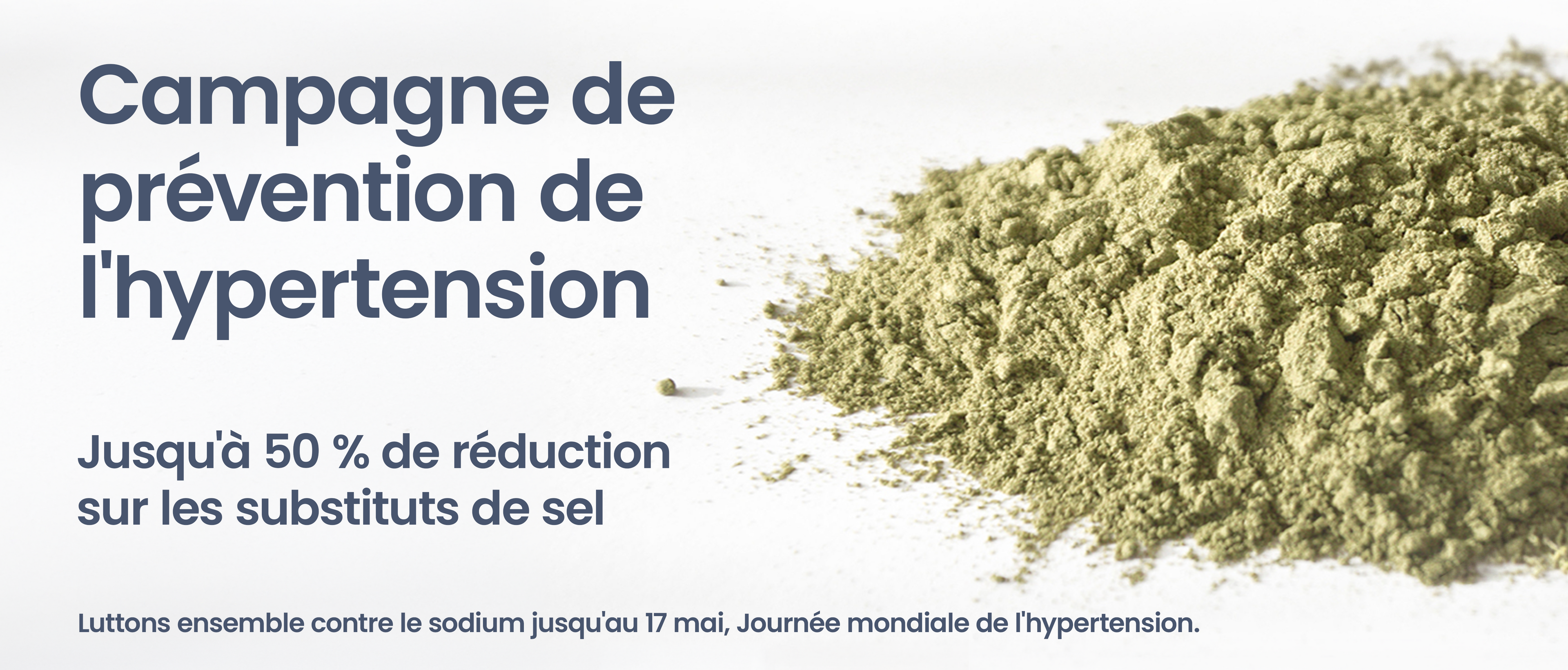Campagne de prévention de l'hypertension. Jusqu'à 50 % de réduction sur les substituts de sel. Jusqu'au 17 mai, Journée mondiale de l'hypertension, luttons ensemble contre le sodium.